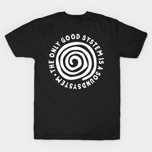 The Only Good System Is A Soundsystem by T-Shirt Dealer